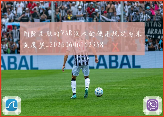 国际足联对VAR技术的使用规定与未来展望_20260606152958