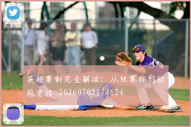 英超赛制完全解读：从联赛杯到欧冠资格_20260702174624