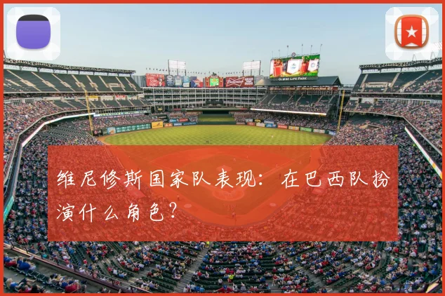 维尼修斯国家队表现:在巴西队扮演什么角色?