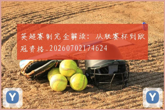 英超赛制完全解读：从联赛杯到欧冠资格_20260702174624
