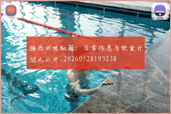 梅西训练秘籍:日常作息与饮食计划大公开_20260528193238