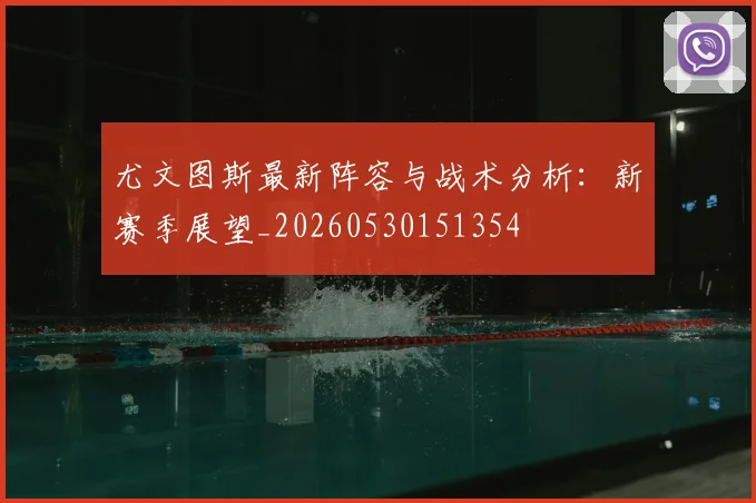尤文图斯最新阵容与战术分析:新赛季展望_20260530151354